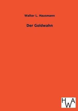 Der Goldwahn de Walter L. Hausmann