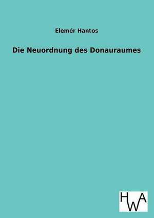 Die Neuordnung Des Donauraumes: Ein Lehrbuch Von 1922. Fur Studierende Und Konstrukteure de Elemér Hantos