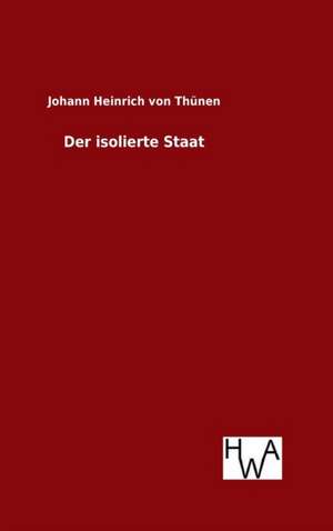 Der Isolierte Staat: Ein Lehrbuch Von 1922. Fur Studierende Und Konstrukteure de Johann Heinrich von Thünen