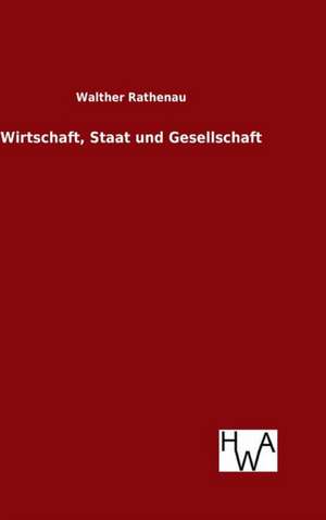 Wirtschaft, Staat Und Gesellschaft: Ein Lehrbuch Von 1922. Fur Studierende Und Konstrukteure de Walther Rathenau