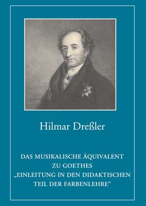 Das musikalische Äquivalent zu Goethes Einleitung in den didaktischen Teil der Farbenlehre de Hilmar Dreßler