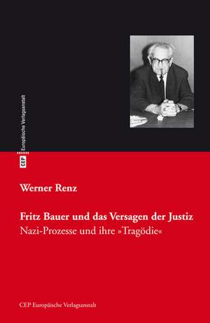 Fritz Bauer und das Versagen der Justiz de Werner Renz