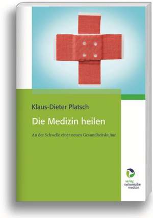 Die Medizin heilen de Klaus-Dieter Platsch