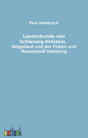 Landeskunde von Schleswig-Holstein, Helgoland und der Freien und Hansestadt Hamburg de Paul Hambruch