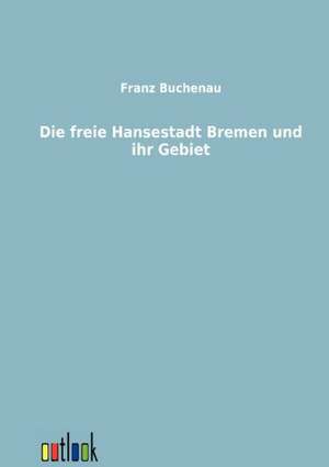 Die freie Hansestadt Bremen und ihr Gebiet de Franz Buchenau