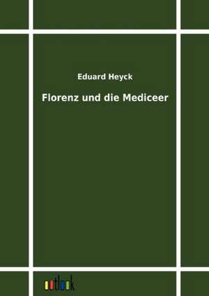 Florenz und die Mediceer de Eduard Heyck