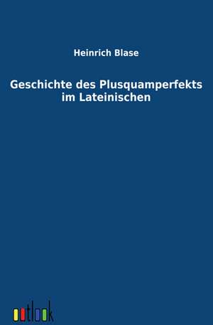 Geschichte des Plusquamperfekts im Lateinischen de Heinrich Blase