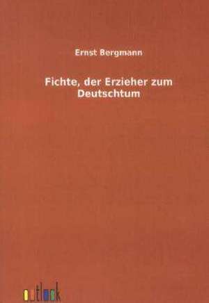 Fichte, der Erzieher zum Deutschtum de Ernst Bergmann