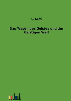 Das Wesen des Geistes und der Geistigen Welt de C. Giles