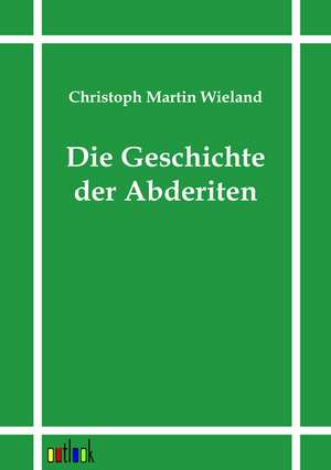 Die Geschichte der Abderiten de Christoph Martin Wieland