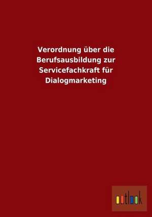 Verordnung über die Berufsausbildung zur Servicefachkraft für Dialogmarketing de Ohne Autor