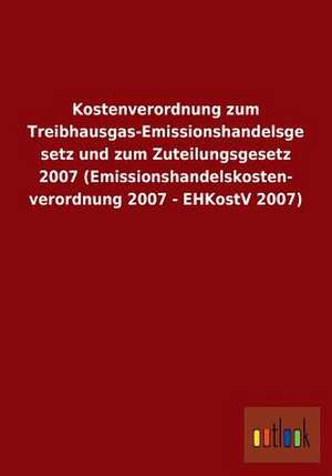 Kostenverordnung zum Treibhausgas-Emissionshandelsgesetz und zum Zuteilungsgesetz 2007 (Emissionshandelskostenverordnung 2007 - EHKostV 2007) de Ohne Autor