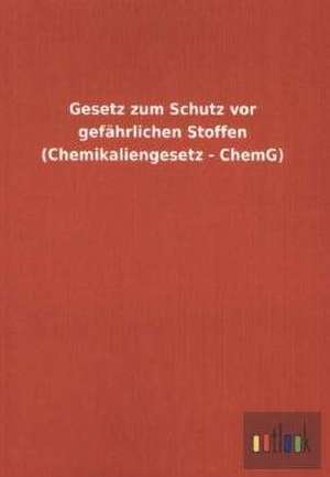 Gesetz zum Schutz vor gefährlichen Stoffen (Chemikaliengesetz - ChemG) de Ohne Autor