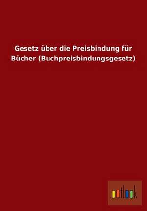 Gesetz über die Preisbindung für Bücher (Buchpreisbindungsgesetz) de Ohne Autor