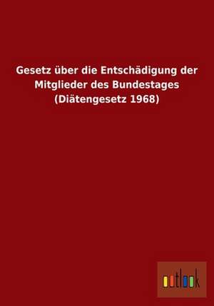 Gesetz über die Entschädigung der Mitglieder des Bundestages (Diätengesetz 1968) de Ohne Autor