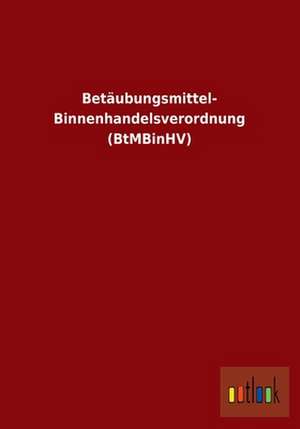 Betäubungsmittel- Binnenhandelsverordnung (BtMBinHV) de Ohne Autor