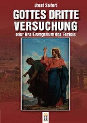 Gottes dritte Versuchung oder das Evangelium des Teufels de Josef Seifert