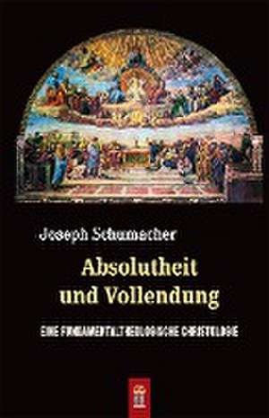 Absolutheit und Vollendung de Joseph Schumacher