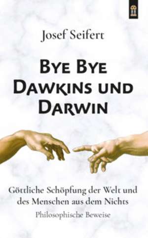 Bye Bye Dawkins und Darwin de Josef Seifert