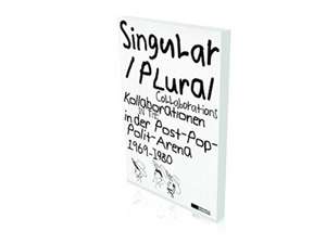 Singular Plural. Kollaborationen in der Post-Pop-Polit-Arena 1969-1989 de Petra Lange-Berndt