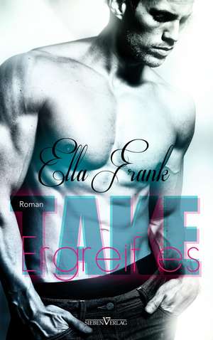 Take - Ergreif es de Ella Frank