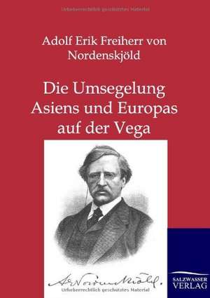 Die Umsegelung Asiens und Europas mit der Vega de Adolf Erik Freiherr von Nordenskjöld