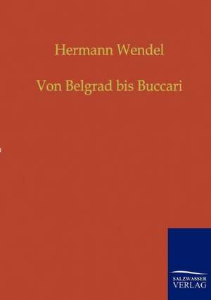 Von Belgrad bis Buccari de Hermann Wendel