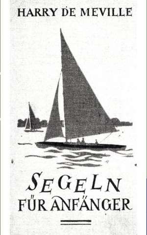 Segeln für Anfänger de Harry De Meville