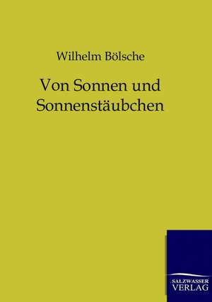 Von Sonnen und Sonnenstäubchen de Wilhelm Bölsche