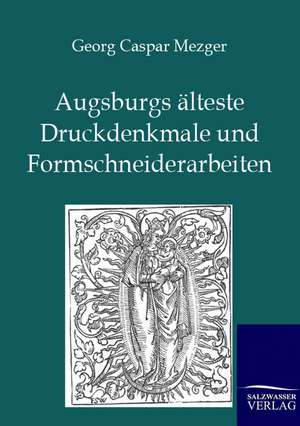 Augsburgs älteste Druckdenkmale und Formschneiderarbeiten de Georg Caspar Mezger