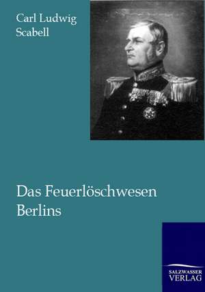 Das Feuerlöschwesen Berlins de Carl Ludwig Scabell