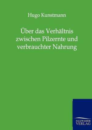 Über das Verhältnis zwischen Pilzernte und verbrauchter Nahrung de Hugo Kunstmann