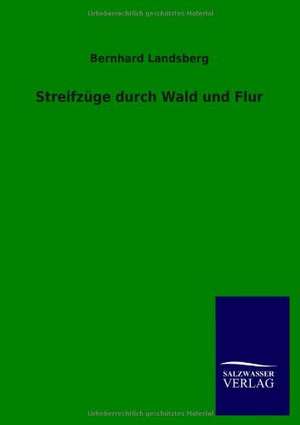 Streifzüge durch Wald und Flur de Bernhard Landsberg