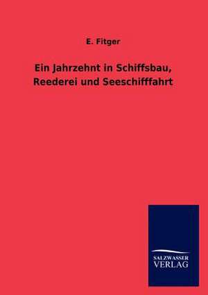 Ein Jahrzehnt in Schiffsbau, Reederei und Seeschifffahrt de E. Fitger