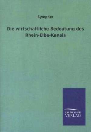 Die wirtschaftliche Bedeutung des Rhein-Elbe-Kanals de Sympher