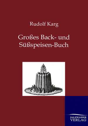 Großes Back- und Süßspeisen-Buch de Rudolf Karg