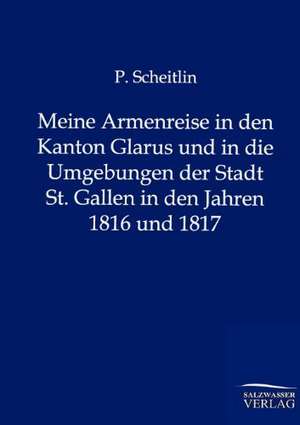 Meine Armenreise in den Kanton Glarus und in die Umgebungen der Stadt St. Gallen in den Jahren 1816 und 1817 de P. Scheitlin