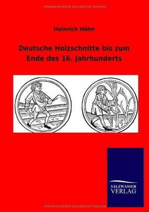 Deutsche Holzschnitte bis zum Ende des 16. Jahrhunderts de Heinrich Höhn