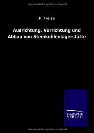 Ausrichtung, Vorrichtung und Abbau von Steinkohlenlagerstätten de F. Freise