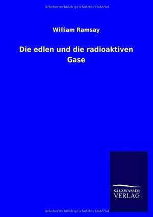 Die edlen und die radioaktiven Gase de William Ramsay