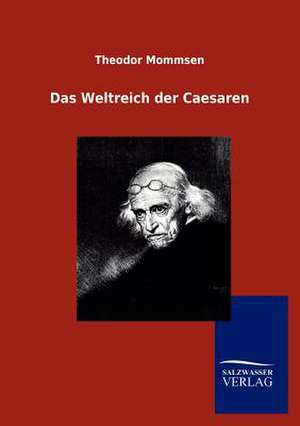 Das Weltreich der Caesaren de Theodor Mommsen