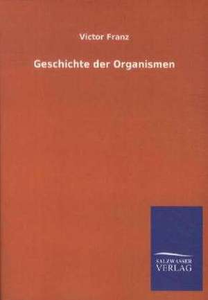 Geschichte der Organismen de Victor Franz