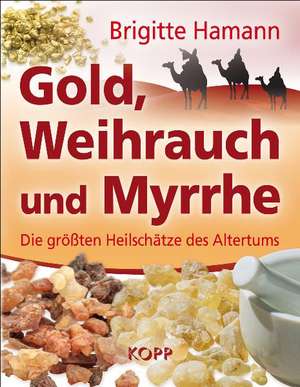 Gold, Weihrauch und Myrrhe de Brigitte Hamann