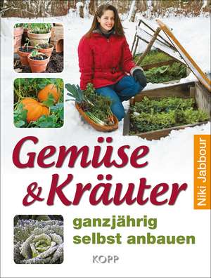 Gemüse & Kräuter ganzjährig selbst anbauen de Niki Jabbour