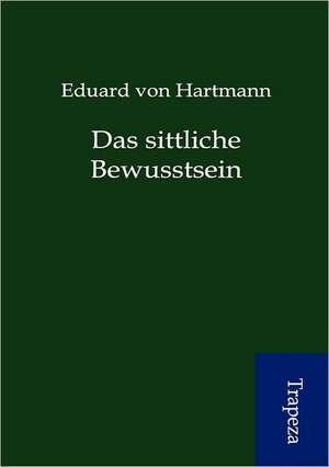 Das sittliche Bewusstsein de Eduard von Hartmann