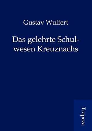 Das gelehrte Schulwesen Kreuznachs de Gustav Wulfert