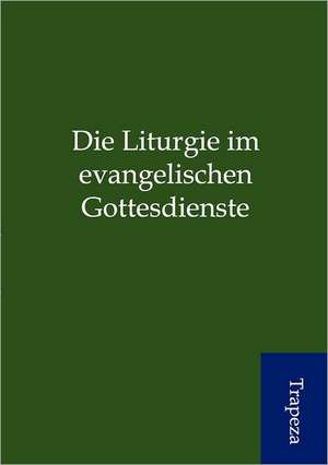 Die Liturgie im evangelischen Gottesdienste de ohne Autor