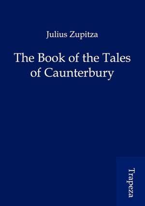 The Book of the Tales of Caunterbury de Julius Zupitza