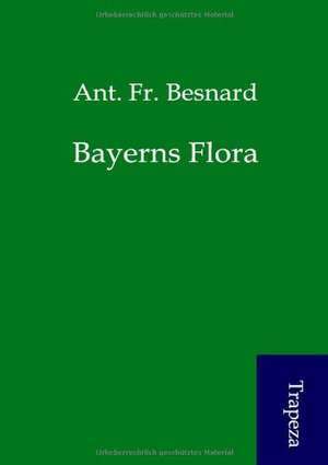 Bayerns Flora de Ant. Fr. Besnard