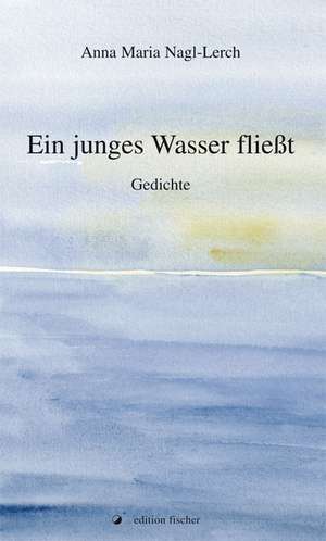 Ein junges Wasser fließt de Anna Maria Nagl-Lerch